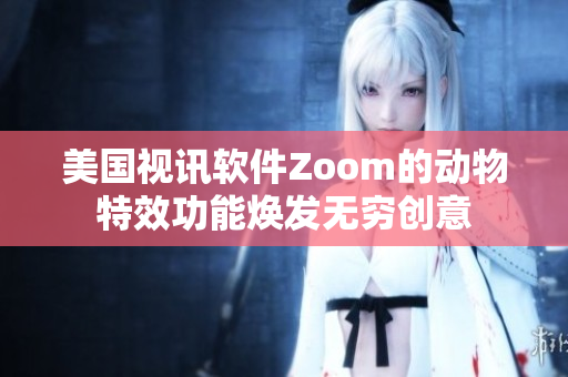 美国视讯软件Zoom的动物特效功能焕发无穷创意