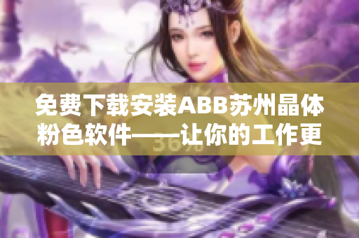 免费下载安装ABB苏州晶体粉色软件——让你的工作更高效