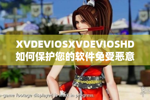 XVDEVIOSXVDEVIOSHD如何保护您的软件免受恶意攻击？