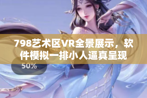 798艺术区VR全景展示，软件模拟一排小人逼真呈现