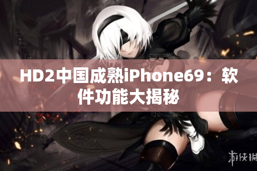 HD2中国成熟iPhone69：软件功能大揭秘