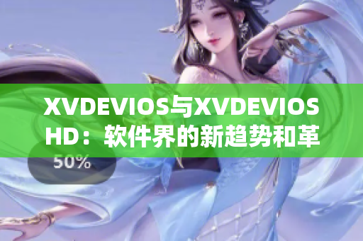 XVDEVIOS与XVDEVIOSHD：软件界的新趋势和革新