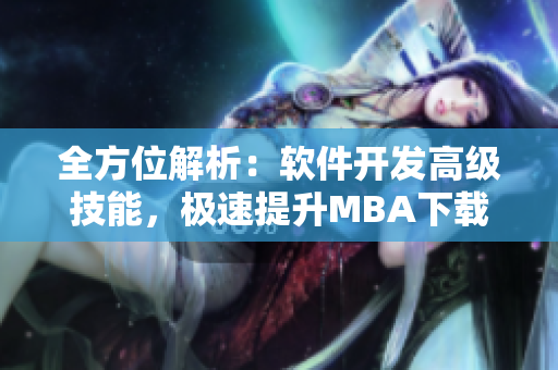 全方位解析：软件开发高级技能，极速提升MBA下载效率