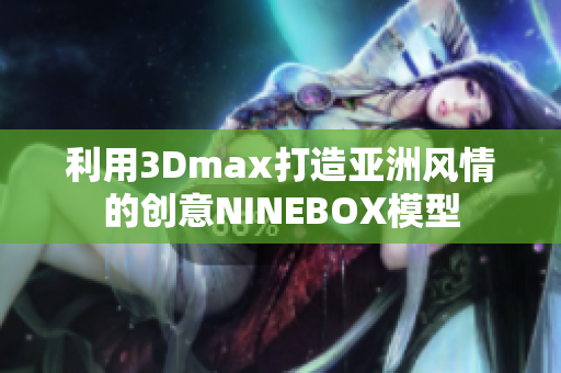 利用3Dmax打造亚洲风情的创意NINEBOX模型