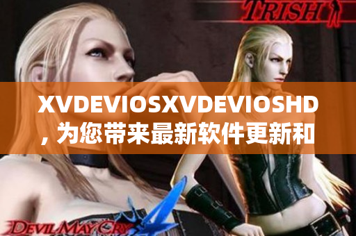 XVDEVIOSXVDEVIOSHD, 为您带来最新软件更新和技术革新