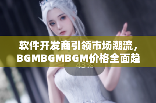 软件开发商引领市场潮流，BGMBGMBGM价格全面趋稳