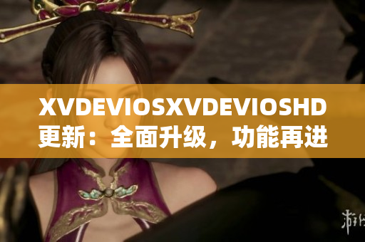 XVDEVIOSXVDEVIOSHD更新：全面升级，功能再进化