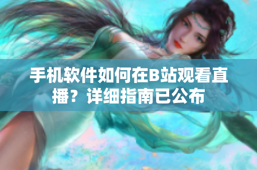 手机软件如何在B站观看直播？详细指南已公布