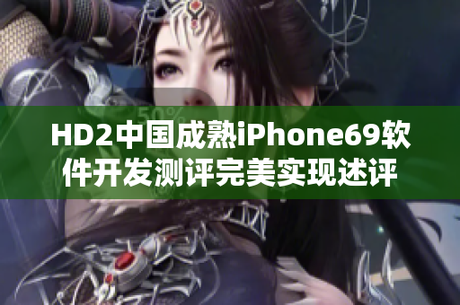 HD2中国成熟iPhone69软件开发测评完美实现述评