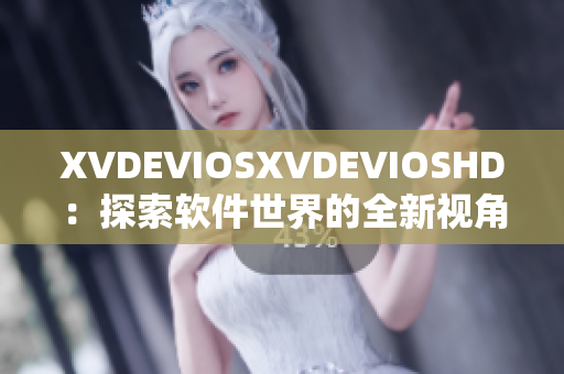 XVDEVIOSXVDEVIOSHD：探索软件世界的全新视角