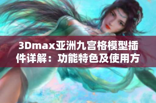 3Dmax亚洲九宫格模型插件详解：功能特色及使用方法