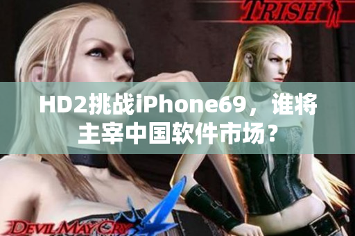 HD2挑战iPhone69，谁将主宰中国软件市场？