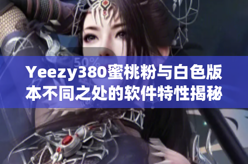 Yeezy380蜜桃粉与白色版本不同之处的软件特性揭秘