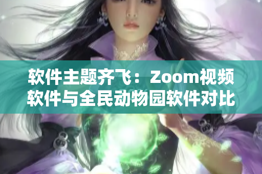 软件主题齐飞：Zoom视频软件与全民动物园软件对比！