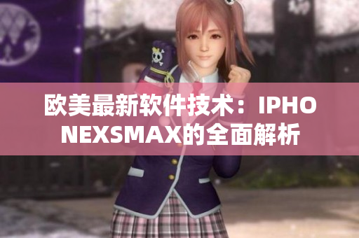 欧美最新软件技术：IPHONEXSMAX的全面解析