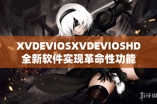 XVDEVIOSXVDEVIOSHD全新软件实现革命性功能