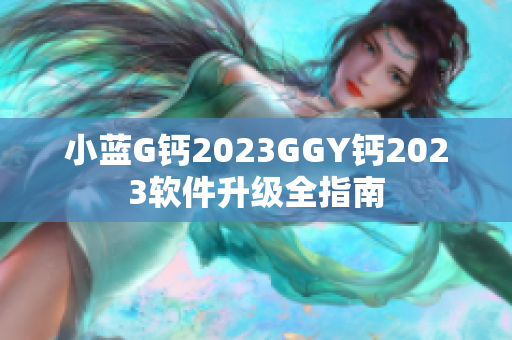 小蓝G钙2023GGY钙2023软件升级全指南