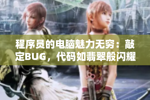 程序员的电脑魅力无穷：敲定BUG，代码如翡翠般闪耀。