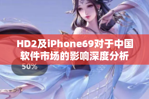 HD2及iPhone69对于中国软件市场的影响深度分析