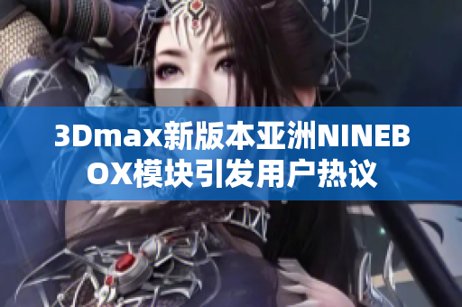 3Dmax新版本亚洲NINEBOX模块引发用户热议