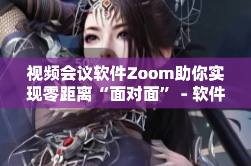 视频会议软件Zoom助你实现零距离“面对面” - 软件专栏