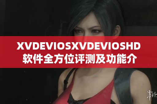 XVDEVIOSXVDEVIOSHD 软件全方位评测及功能介绍