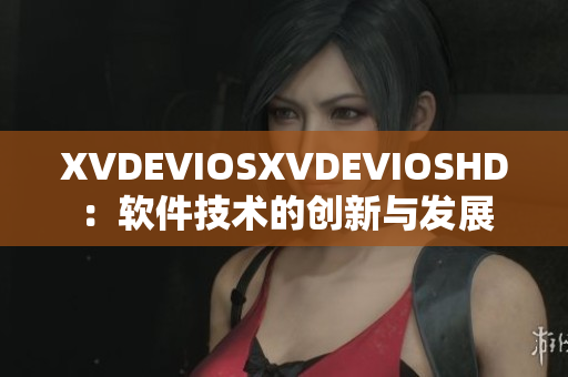 XVDEVIOSXVDEVIOSHD：软件技术的创新与发展