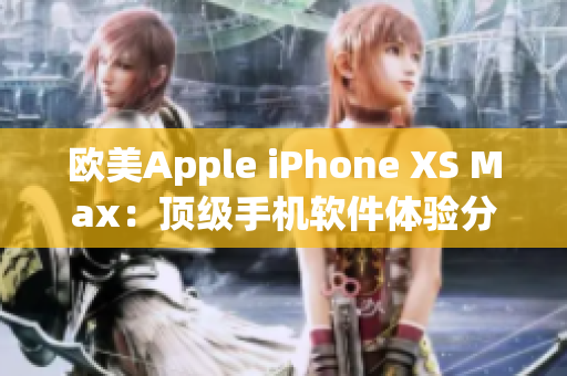 欧美Apple iPhone XS Max：顶级手机软件体验分享