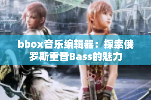 bbox音乐编辑器：探索俄罗斯重音Bass的魅力