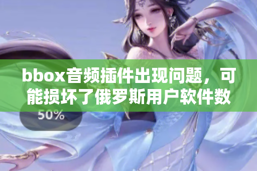 bbox音频插件出现问题，可能损坏了俄罗斯用户软件数据