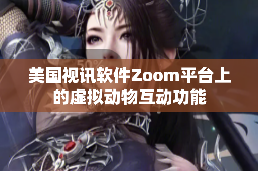 美国视讯软件Zoom平台上的虚拟动物互动功能