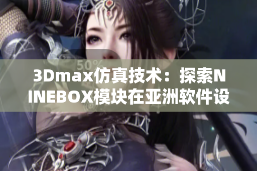 3Dmax仿真技术：探索NINEBOX模块在亚洲软件设计中的运用