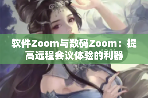 软件Zoom与数码Zoom：提高远程会议体验的利器