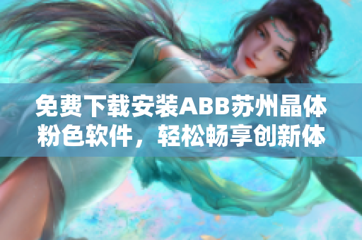 免费下载安装ABB苏州晶体粉色软件，轻松畅享创新体验