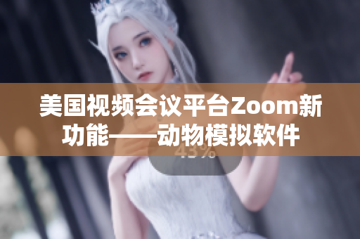 美国视频会议平台Zoom新功能——动物模拟软件