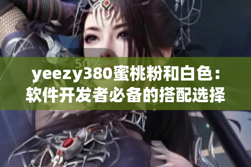 yeezy380蜜桃粉和白色：软件开发者必备的搭配选择