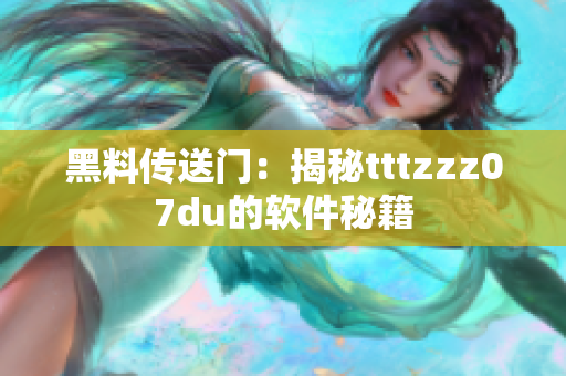 黑料传送门：揭秘tttzzz07du的软件秘籍