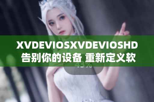 XVDEVIOSXVDEVIOSHD 告别你的设备 重新定义软件体验