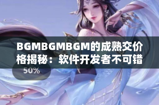 BGMBGMBGM的成熟交价格揭秘：软件开发者不可错过的利润机会