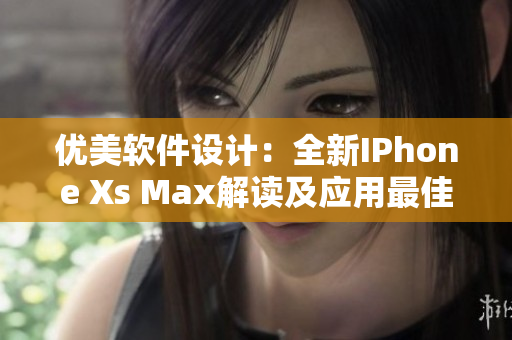 优美软件设计：全新IPhone Xs Max解读及应用最佳实践