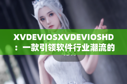 XVDEVIOSXVDEVIOSHD：一款引领软件行业潮流的产品