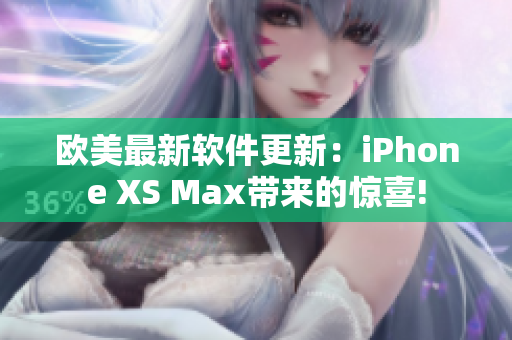 欧美最新软件更新：iPhone XS Max带来的惊喜!