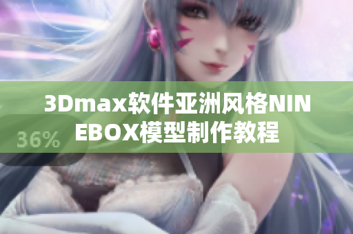 3Dmax软件亚洲风格NINEBOX模型制作教程