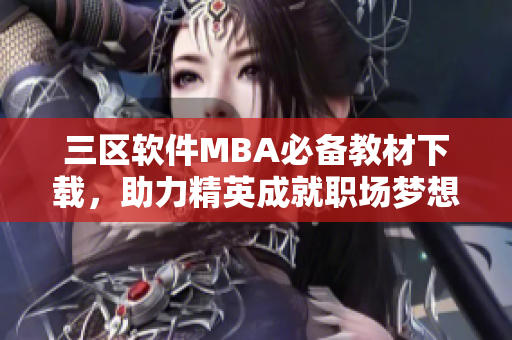 三区软件MBA必备教材下载，助力精英成就职场梦想