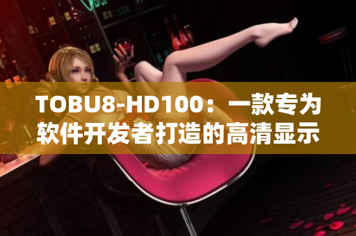 TOBU8-HD100：一款专为软件开发者打造的高清显示器