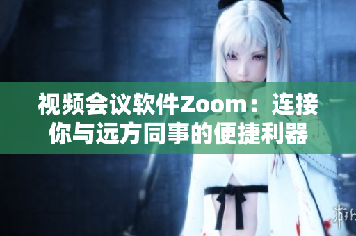 视频会议软件Zoom：连接你与远方同事的便捷利器