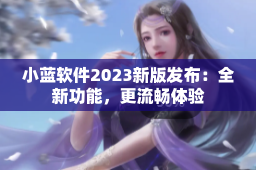 小蓝软件2023新版发布：全新功能，更流畅体验