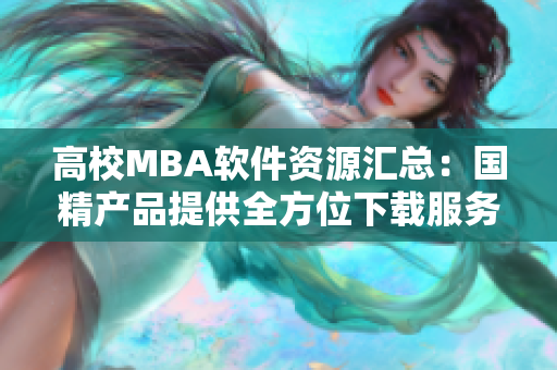 高校MBA软件资源汇总：国精产品提供全方位下载服务