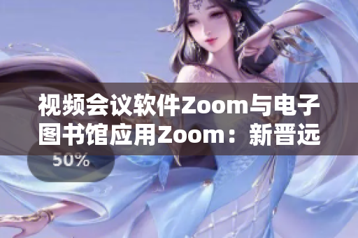 视频会议软件Zoom与电子图书馆应用Zoom：新晋远程教学利器