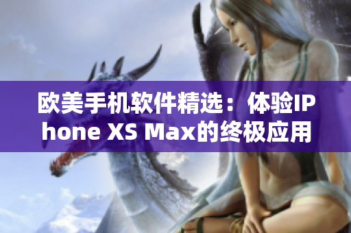 欧美手机软件精选：体验IPhone XS Max的终极应用程序